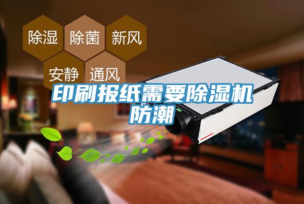 印刷報紙需要除濕機(jī)防潮