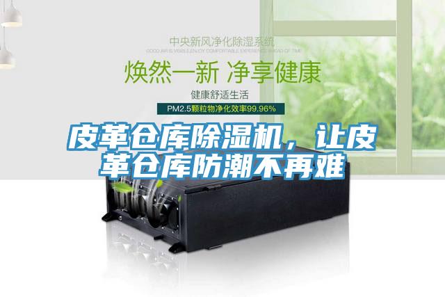 皮革倉庫除濕機，讓皮革倉庫防潮不再難