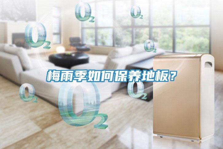 梅雨季如何保養(yǎng)地板？