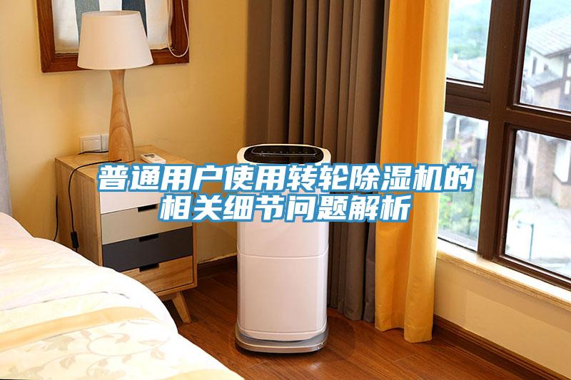 普通用戶使用轉輪除濕機的相關細節(jié)問題解析