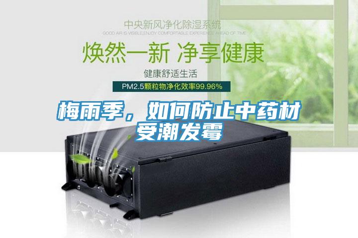 梅雨季，如何防止中藥材受潮發(fā)霉