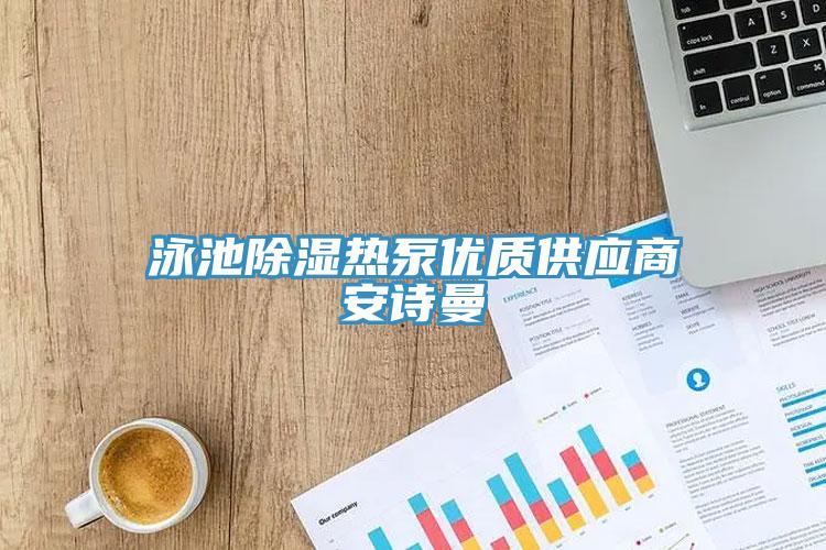 泳池除濕熱泵優(yōu)質(zhì)供應(yīng)商安詩曼