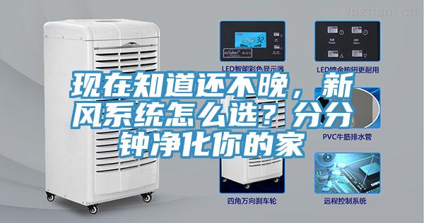 現(xiàn)在知道還不晚，新風系統(tǒng)怎么選？分分鐘凈化你的家