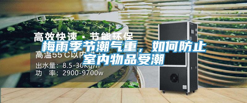 梅雨季節(jié)潮氣重，如何防止室內(nèi)物品受潮