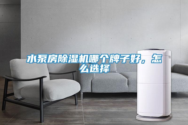 水泵房除濕機哪個牌子好，怎么選擇