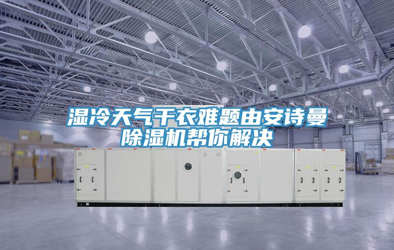 濕冷天氣干衣難題由安詩曼除濕機(jī)幫你解決