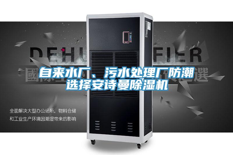 自來水廠、污水處理廠防潮選擇安詩(shī)曼除濕機(jī)