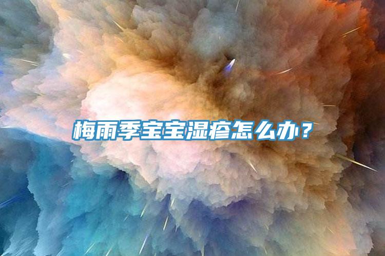 梅雨季寶寶濕疹怎么辦？