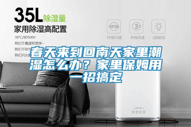春天來到回南天家里潮濕怎么辦？家里保姆用一招搞定