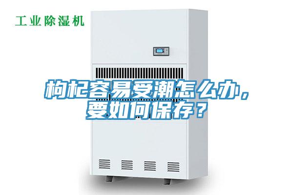 枸杞容易受潮怎么辦，要如何保存？