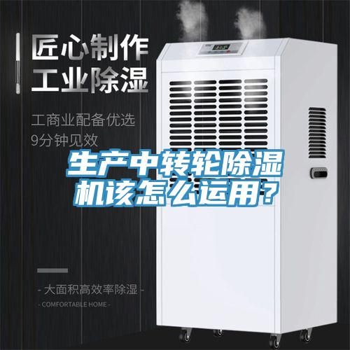 生產(chǎn)中轉(zhuǎn)輪除濕機該怎么運用？
