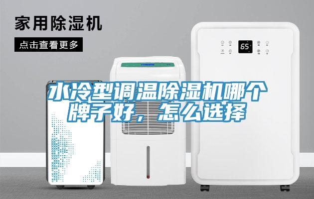 水冷型調(diào)溫除濕機(jī)哪個(gè)牌子好，怎么選擇