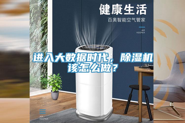 進(jìn)入大數(shù)據(jù)時(shí)代，除濕機(jī)該怎么做？