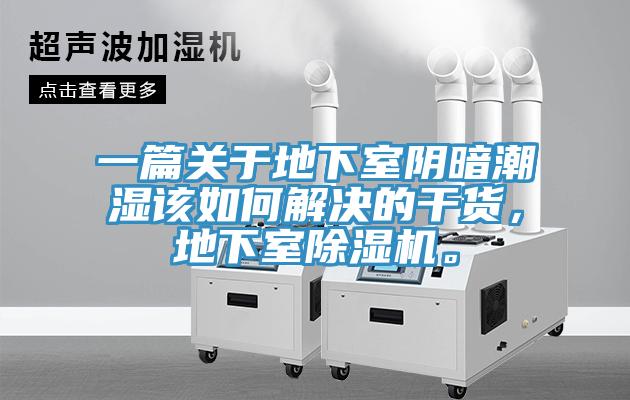 一篇關(guān)于地下室陰暗潮濕該如何解決的干貨，地下室除濕機。