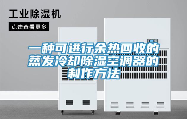 一種可進(jìn)行余熱回收的蒸發(fā)冷卻除濕空調(diào)器的制作方法