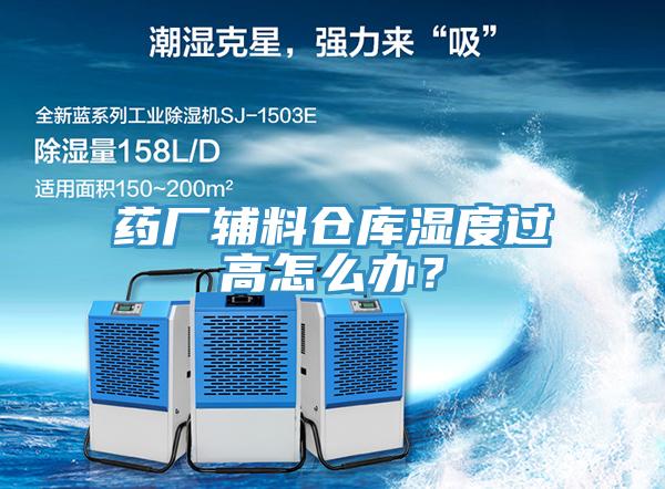 藥廠輔料倉庫濕度過高怎么辦？
