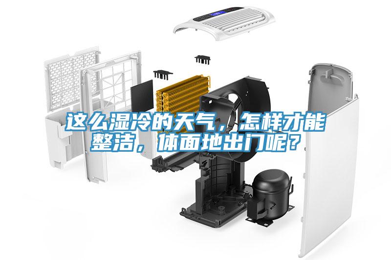 這么濕冷的天氣，怎樣才能整潔，體面地出門(mén)呢？