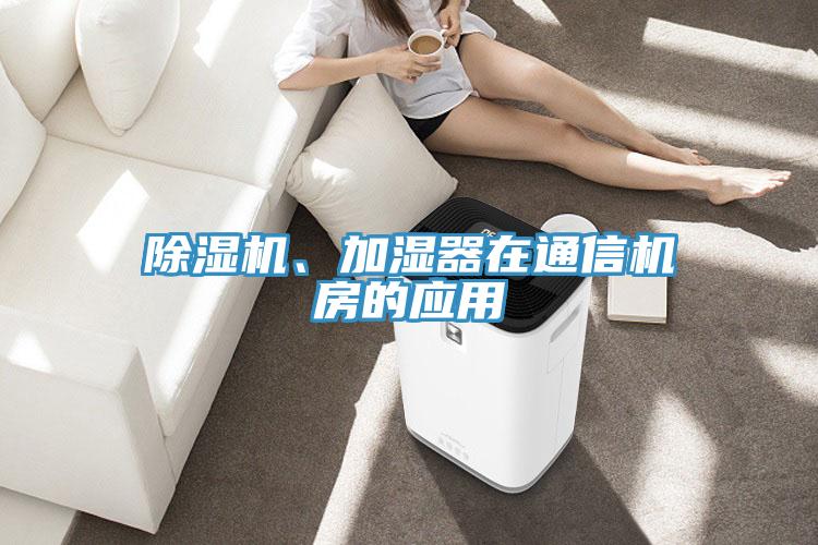 除濕機(jī)、加濕器在通信機(jī)房的應(yīng)用