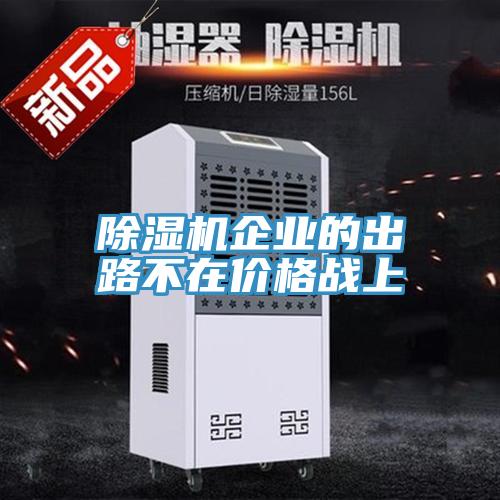 除濕機(jī)企業(yè)的出路不在價(jià)格戰(zhàn)上