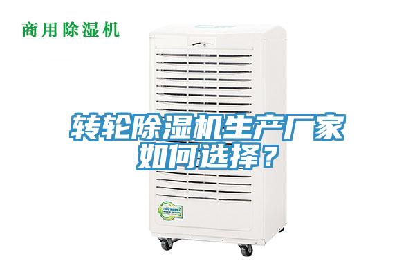 轉(zhuǎn)輪除濕機(jī)生產(chǎn)廠家如何選擇？