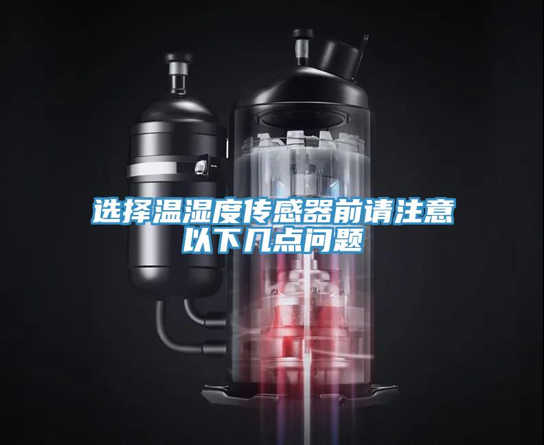 選擇溫濕度傳感器前請注意以下幾點(diǎn)問題