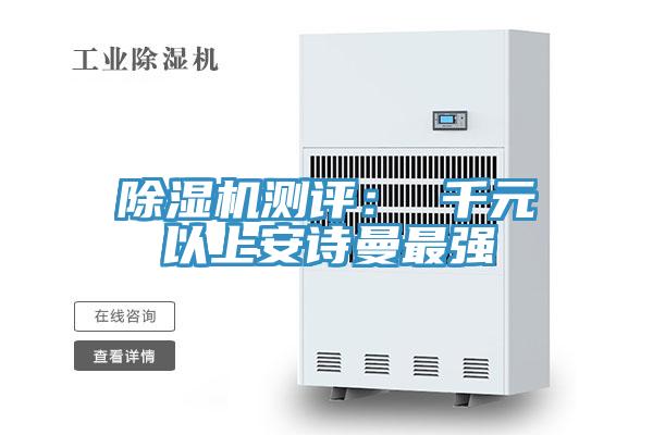 除濕機(jī)測(cè)評(píng)： 千元以上安詩(shī)曼最強(qiáng)