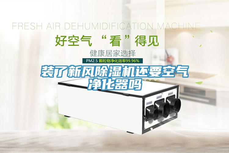 裝了新風除濕機還要空氣凈化器嗎