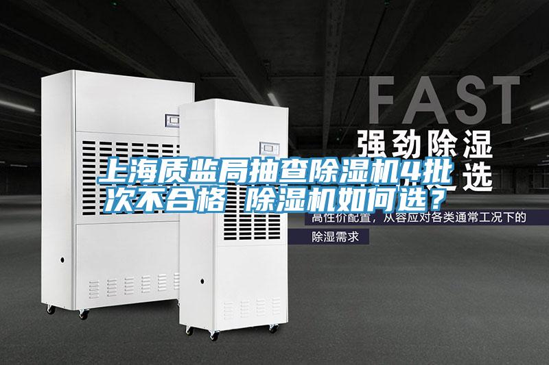 上海質(zhì)監(jiān)局抽查除濕機(jī)4批次不合格 除濕機(jī)如何選？