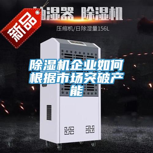 除濕機(jī)企業(yè)如何根據(jù)市場(chǎng)突破產(chǎn)能