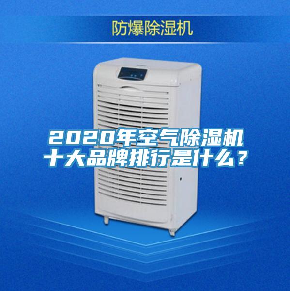 2020年空氣除濕機(jī)十大品牌排行是什么？
