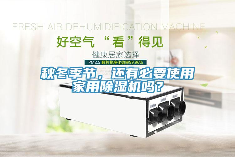 秋冬季節(jié)，還有必要使用家用除濕機嗎？