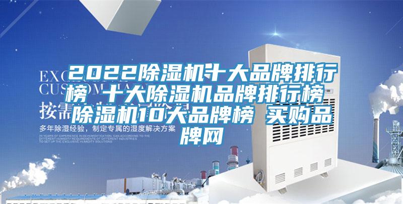 2022除濕機(jī)十大品牌排行榜 十大除濕機(jī)品牌排行榜 除濕機(jī)10大品牌榜→買購品牌網(wǎng)