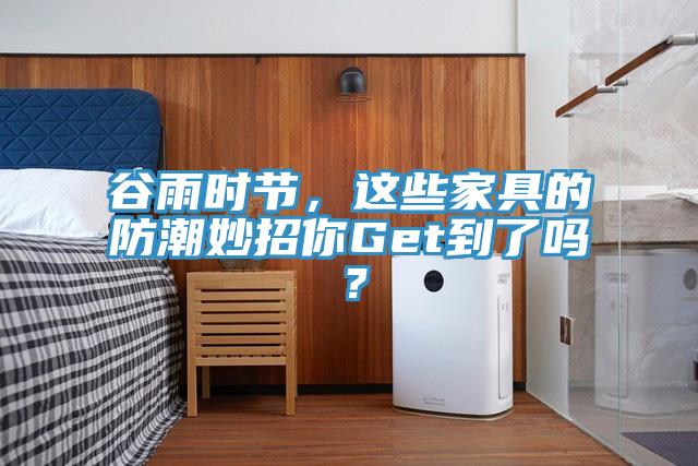 谷雨時節(jié)，這些家具的防潮妙招你Get到了嗎？
