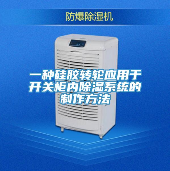 一種硅膠轉(zhuǎn)輪應(yīng)用于開關(guān)柜內(nèi)除濕系統(tǒng)的制作方法