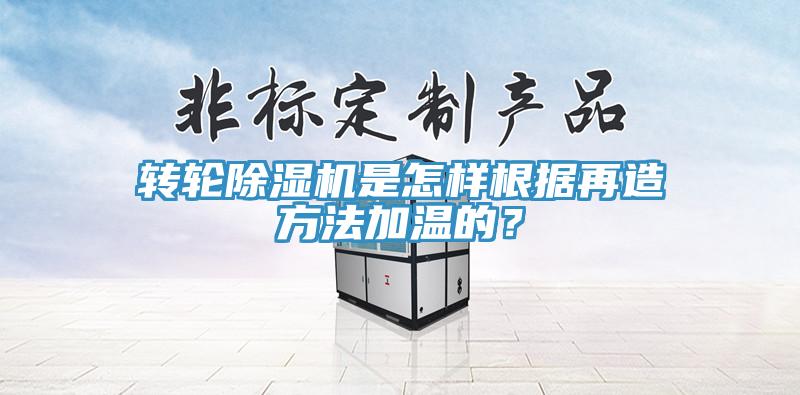 轉(zhuǎn)輪除濕機(jī)是怎樣根據(jù)再造方法加溫的？