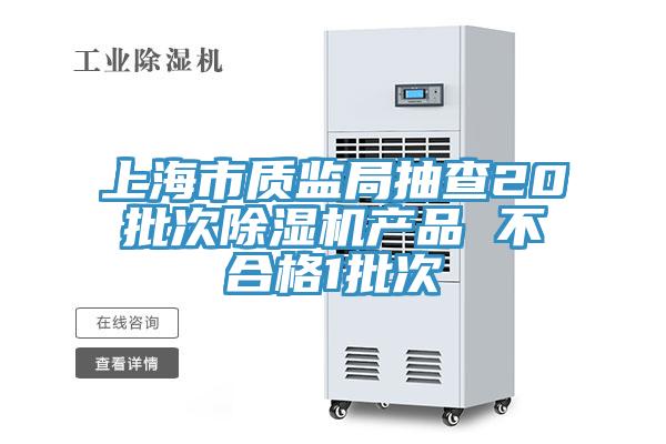 上海市質監(jiān)局抽查20批次除濕機產(chǎn)品 不合格1批次
