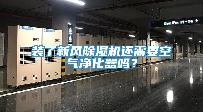 裝了新風除濕機還需要空氣凈化器嗎？