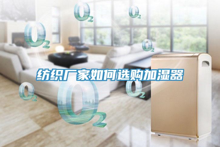 紡織廠家如何選購(gòu)加濕器