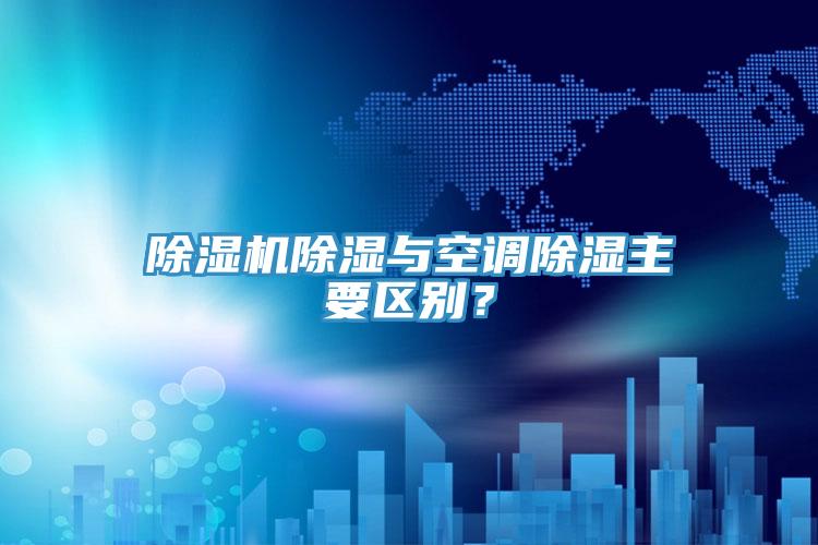 除濕機除濕與空調(diào)除濕主要區(qū)別？