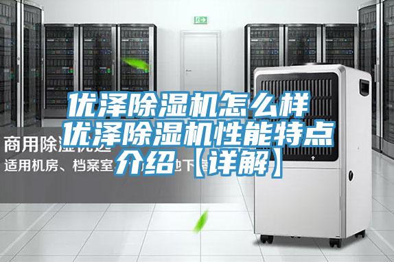 優(yōu)澤除濕機怎么樣 優(yōu)澤除濕機性能特點介紹【詳解】