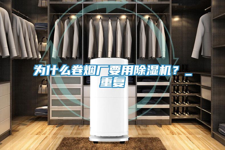 為什么卷煙廠(chǎng)要用除濕機(jī)？_重復(fù)