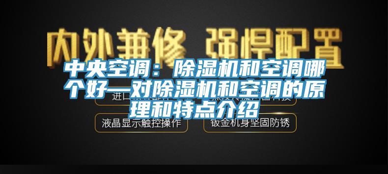中央空調：除濕機和空調哪個好—對除濕機和空調的原理和特點介紹