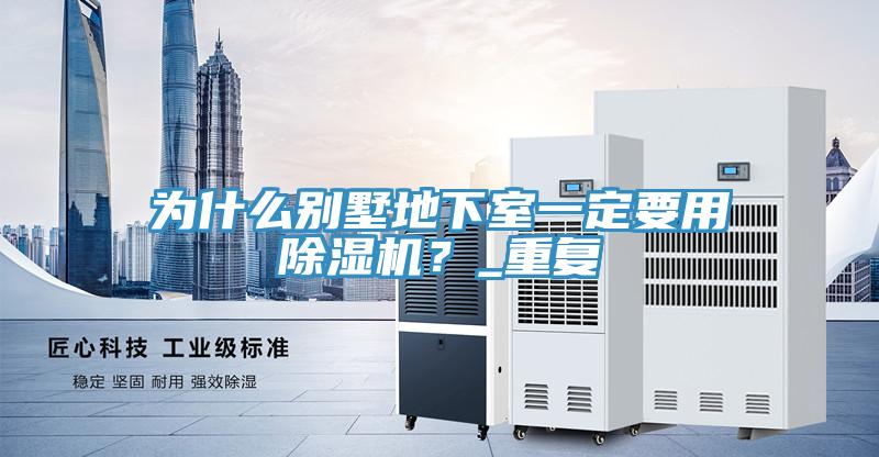 為什么別墅地下室一定要用除濕機(jī)？_重復(fù)