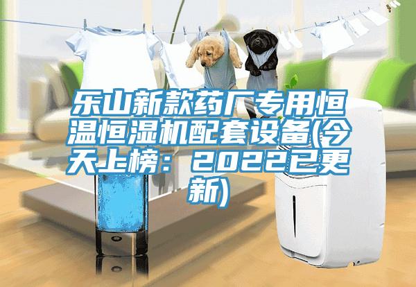 樂山新款藥廠專用恒溫恒濕機配套設(shè)備(今天上榜：2022已更新)