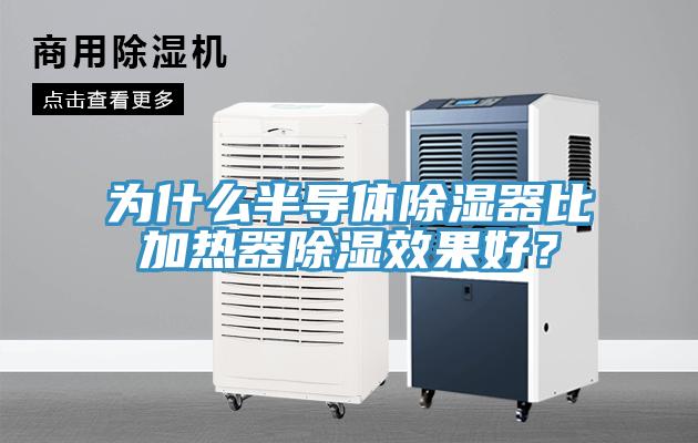 為什么半導(dǎo)體除濕器比加熱器除濕效果好？