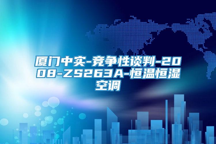 廈門中實(shí)-競(jìng)爭(zhēng)性談判-2008-ZS263A-恒溫恒濕空調(diào)