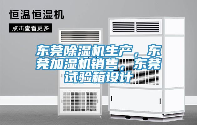 東莞除濕機(jī)生產(chǎn)，東莞加濕機(jī)銷售，東莞試驗(yàn)箱設(shè)計(jì)