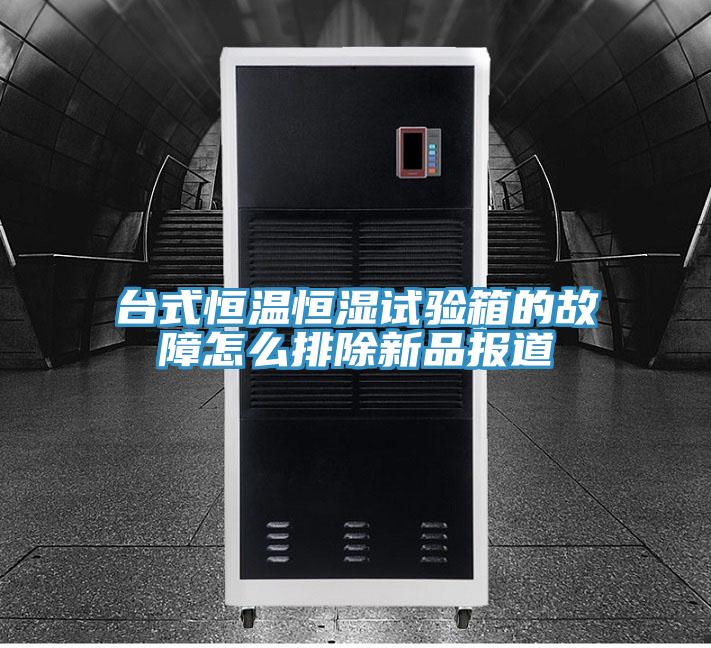 臺(tái)式恒溫恒濕試驗(yàn)箱的故障怎么排除新品報(bào)道