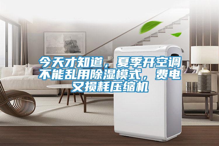 今天才知道，夏季開(kāi)空調(diào)不能亂用除濕模式，費(fèi)電又損耗壓縮機(jī)
