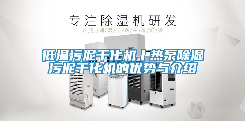 低溫污泥干化機(jī)丨熱泵除濕污泥干化機(jī)的優(yōu)勢與介紹